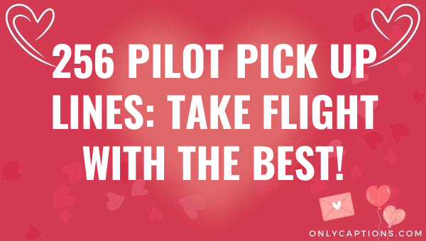 256 pilot pick up lines take flight with the best 5114 1-OnlyCaptions