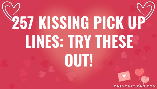 257 Kissing Pick Up Lines: Try These Out! 1-OnlyCaptions 257 kissing pick up lines try these out 4704 3-OnlyCaptions