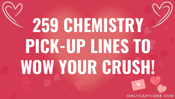 259 chemistry pick up lines to wow your crush 4569 3-OnlyCaptions