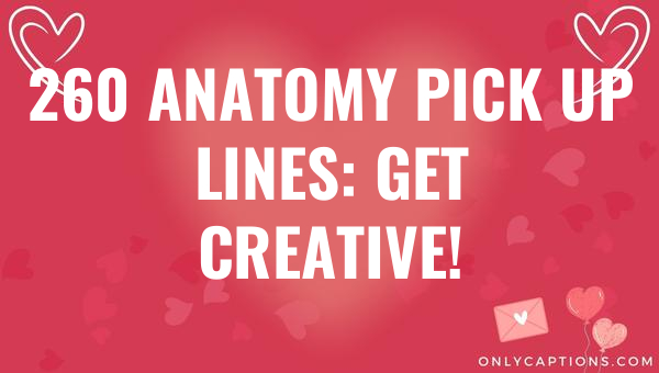 260 anatomy pick up lines get creative 5474-OnlyCaptions