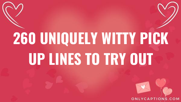 260 uniquely witty pick up lines to try out 4982 1-OnlyCaptions