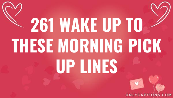 261 wake up to these morning pick up lines 5731-OnlyCaptions
