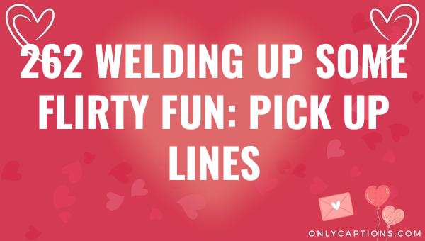 262 welding up some flirty fun pick up lines 6023-OnlyCaptions