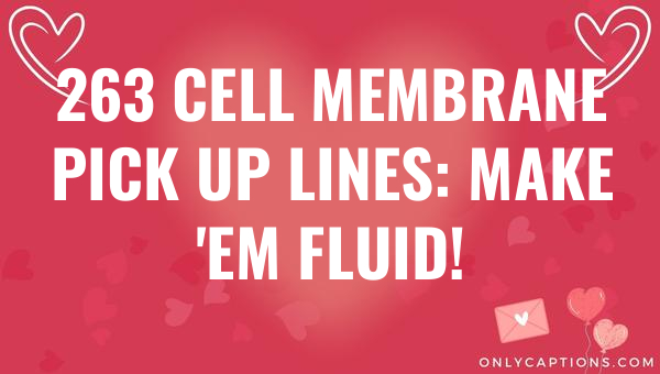 263 cell membrane pick up lines make em fluid 5847-OnlyCaptions