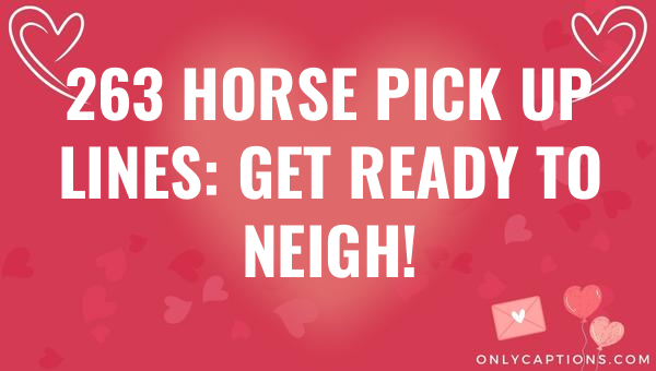 263 horse pick up lines get ready to neigh 5719-OnlyCaptions
