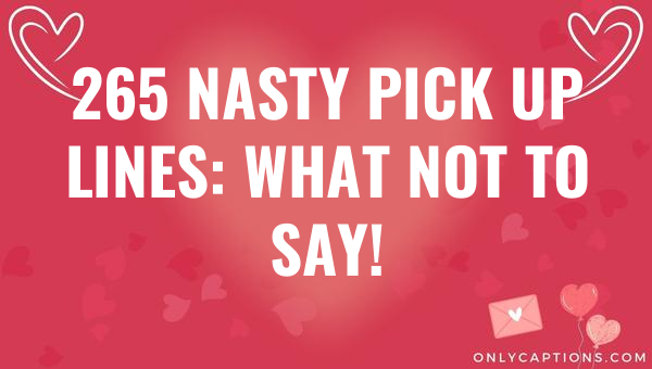 265 nasty pick up lines what not to say 4566 3-OnlyCaptions