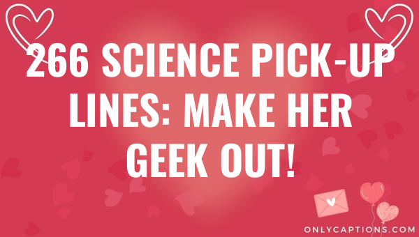 266 science pick up lines make her geek out 4602 3-OnlyCaptions