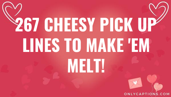 267 cheesy pick up lines to make em melt 5039 1-OnlyCaptions