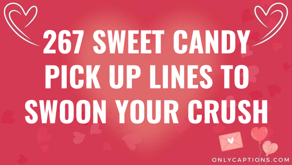 267 sweet candy pick up lines to swoon your crush 5663-OnlyCaptions