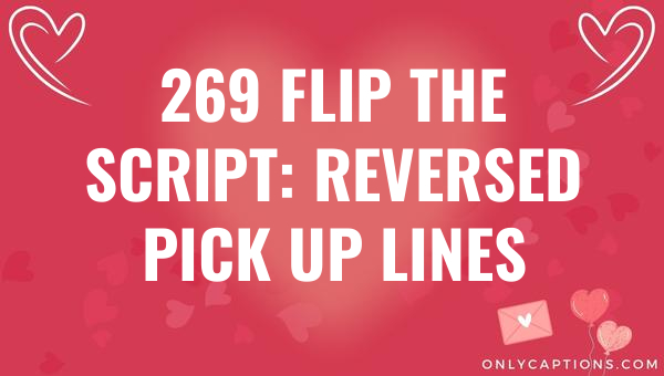 269 flip the script reversed pick up lines 5615-OnlyCaptions