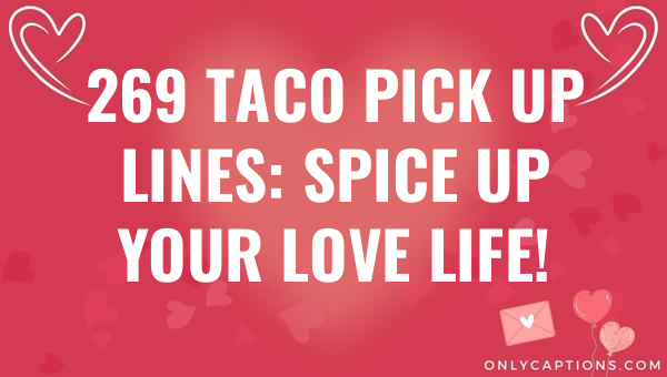 269 Taco Pick Up Lines: Spice Up Your Love Life! 1-OnlyCaptions 269 taco pick up lines spice up your love life 5464-OnlyCaptions
