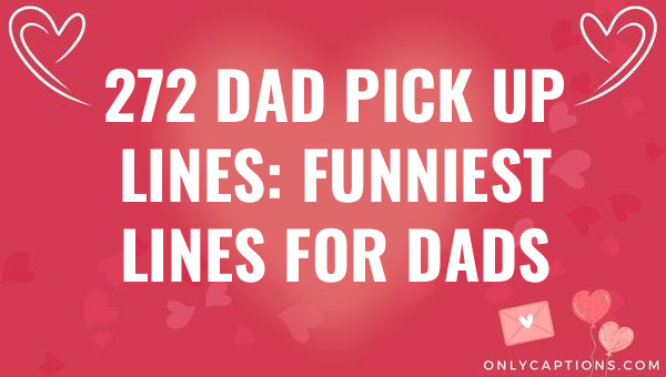 272 dad pick up lines funniest lines for dads 4686 3-OnlyCaptions