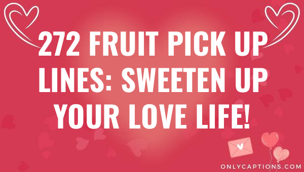 272 fruit pick up lines sweeten up your love life 4638 3-OnlyCaptions