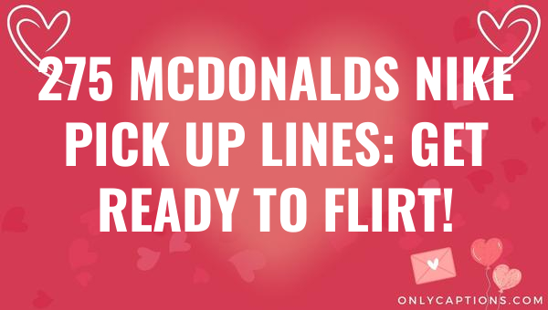 275 mcdonalds nike pick up lines get ready to flirt 5957-OnlyCaptions