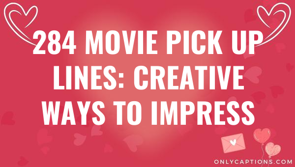 284 movie pick up lines creative ways to impress 5105 1-OnlyCaptions