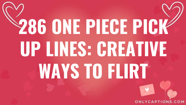 286 One Piece Pick Up Lines: Creative Ways to Flirt 1-OnlyCaptions 286 one piece pick up lines creative ways to flirt 5733-OnlyCaptions