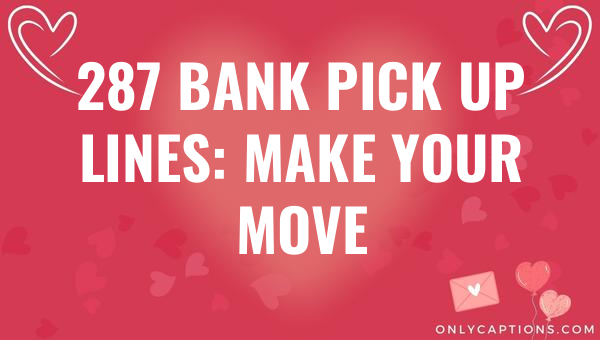 287 bank pick up lines make your move 5841-OnlyCaptions