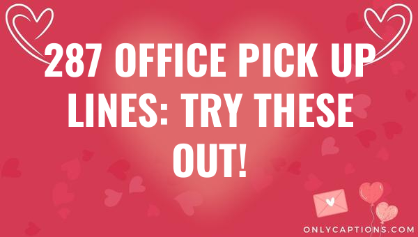 287 office pick up lines try these out 5604-OnlyCaptions