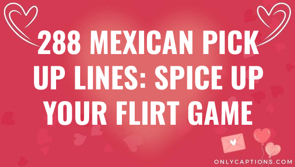 288 mexican pick up lines spice up your flirt game 4653 3-OnlyCaptions