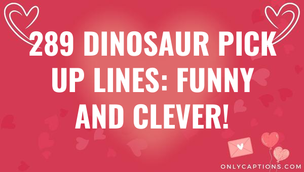 289 dinosaur pick up lines funny and clever 4626 3-OnlyCaptions