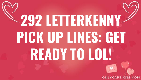 292 letterkenny pick up lines get ready to lol 5942-OnlyCaptions