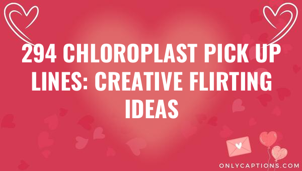 294 chloroplast pick up lines creative flirting ideas 5162 1-OnlyCaptions