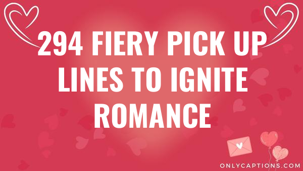 294 fiery pick up lines to ignite romance 4952 1-OnlyCaptions