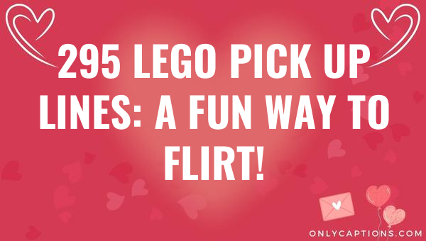 295 lego pick up lines a fun way to flirt 5940-OnlyCaptions