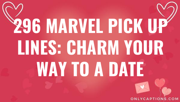 296 Marvel Pick Up Lines: Charm Your Way to a Date 1-OnlyCaptions 296 marvel pick up lines charm your way to a date 4512 3-OnlyCaptions