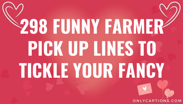298 funny farmer pick up lines to tickle your fancy 5177 1-OnlyCaptions