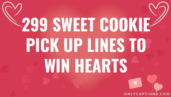299 sweet cookie pick up lines to win hearts 5857-OnlyCaptions