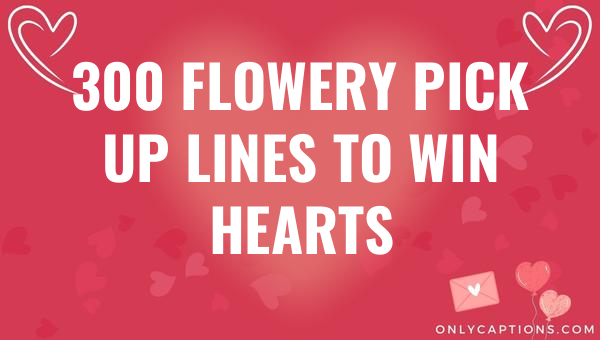 300 flowery pick up lines to win hearts 4695 3-OnlyCaptions