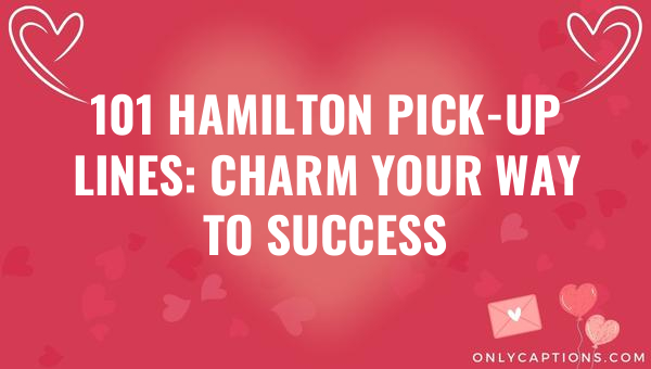 101 hamilton pick up lines charm your way to success 6553-OnlyCaptions