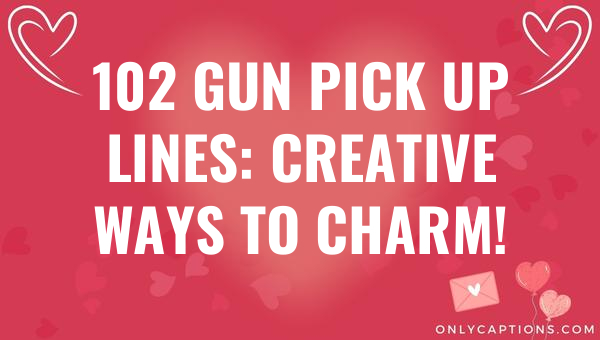 102 gun pick up lines creative ways to charm 6807-OnlyCaptions