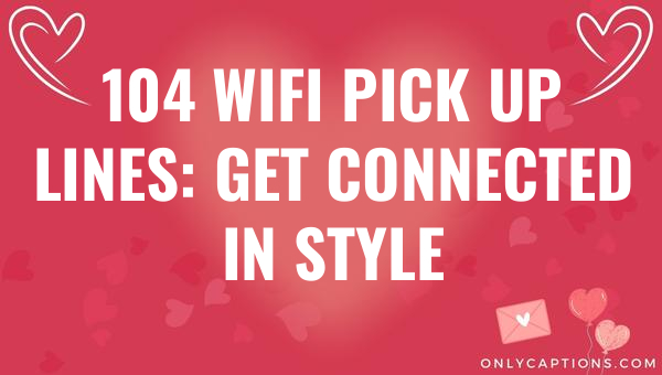 104 wifi pick up lines get connected in style 7288-OnlyCaptions