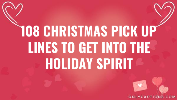 108 christmas pick up lines to get into the holiday spirit 6284-OnlyCaptions