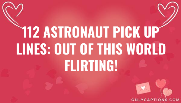 112 astronaut pick up lines out of this world flirting 6717-OnlyCaptions