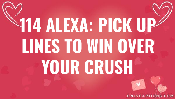 114 alexa pick up lines to win over your crush 6427-OnlyCaptions