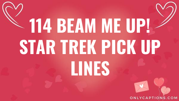 114 beam me up star trek pick up lines 6655-OnlyCaptions
