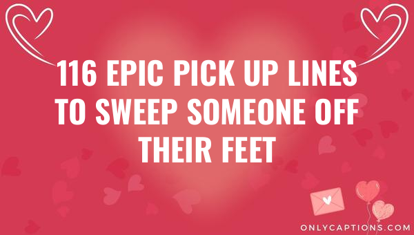 116 epic pick up lines to sweep someone off their feet 6531-OnlyCaptions