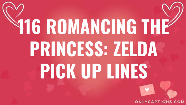 116 Romancing the Princess: Zelda Pick Up Lines 1-OnlyCaptions 116 romancing the princess zelda pick up lines 6683-OnlyCaptions