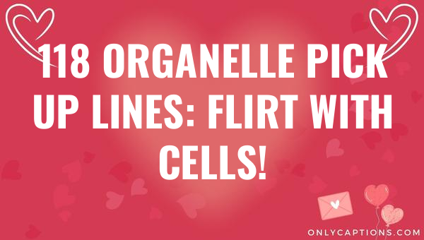 118 organelle pick up lines flirt with cells 6882-OnlyCaptions