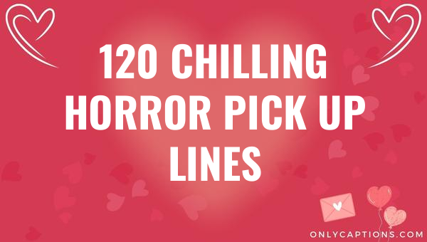 120 chilling horror pick up lines 6415-OnlyCaptions