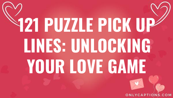 121 puzzle pick up lines unlocking your love game 6940-OnlyCaptions