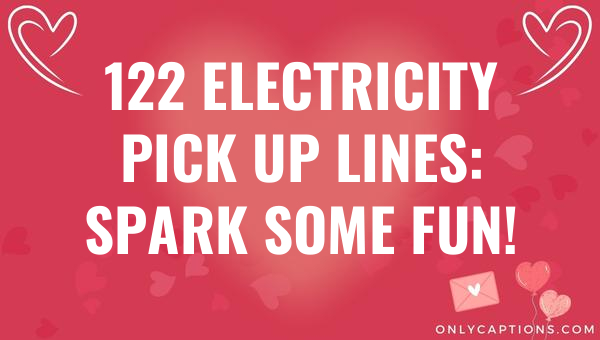 122 electricity pick up lines spark some fun 6527-OnlyCaptions