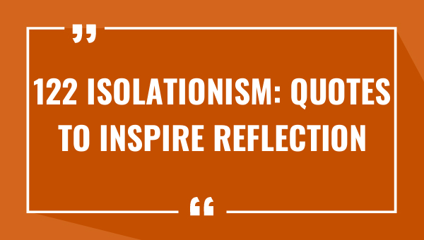 122 isolationism quotes to inspire reflection 7669-OnlyCaptions