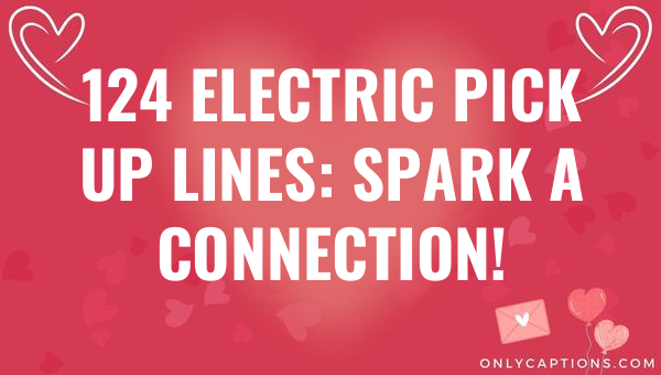 124 electric pick up lines spark a connection 6525-OnlyCaptions