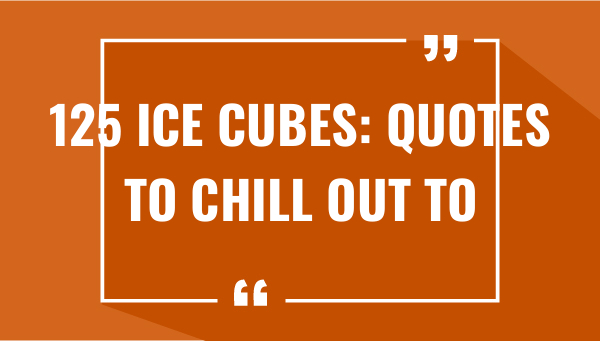 125 ice cubes quotes to chill out to 7401-OnlyCaptions