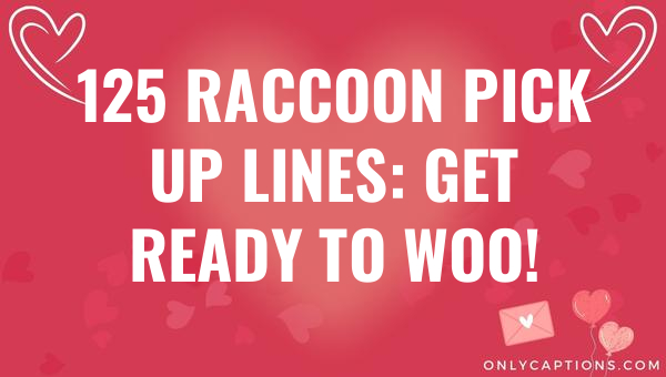 125 Raccoon Pick Up Lines: Get Ready to Woo! 1-OnlyCaptions 125 raccoon pick up lines get ready to woo 6942-OnlyCaptions