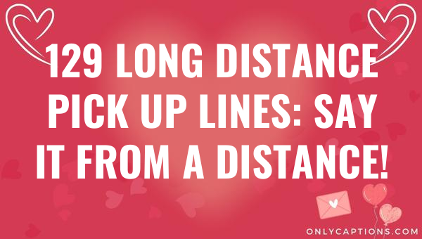 129 long distance pick up lines say it from a distance 6840-OnlyCaptions